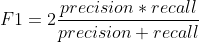  F1 = 2\frac{precision*recall}{precision + recall}