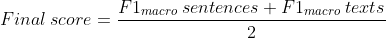  Final\:score = \frac{F1_{macro}\:sentences + F1_{macro}\:texts}{2}